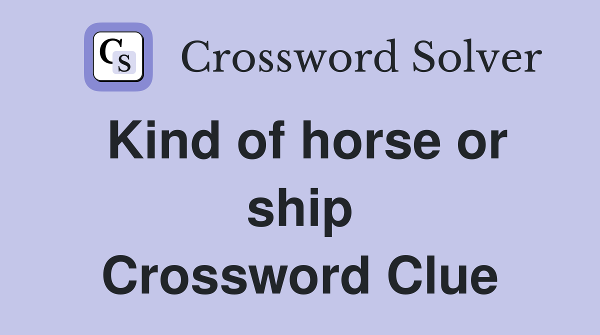 Kind of horse or ship Crossword Clue