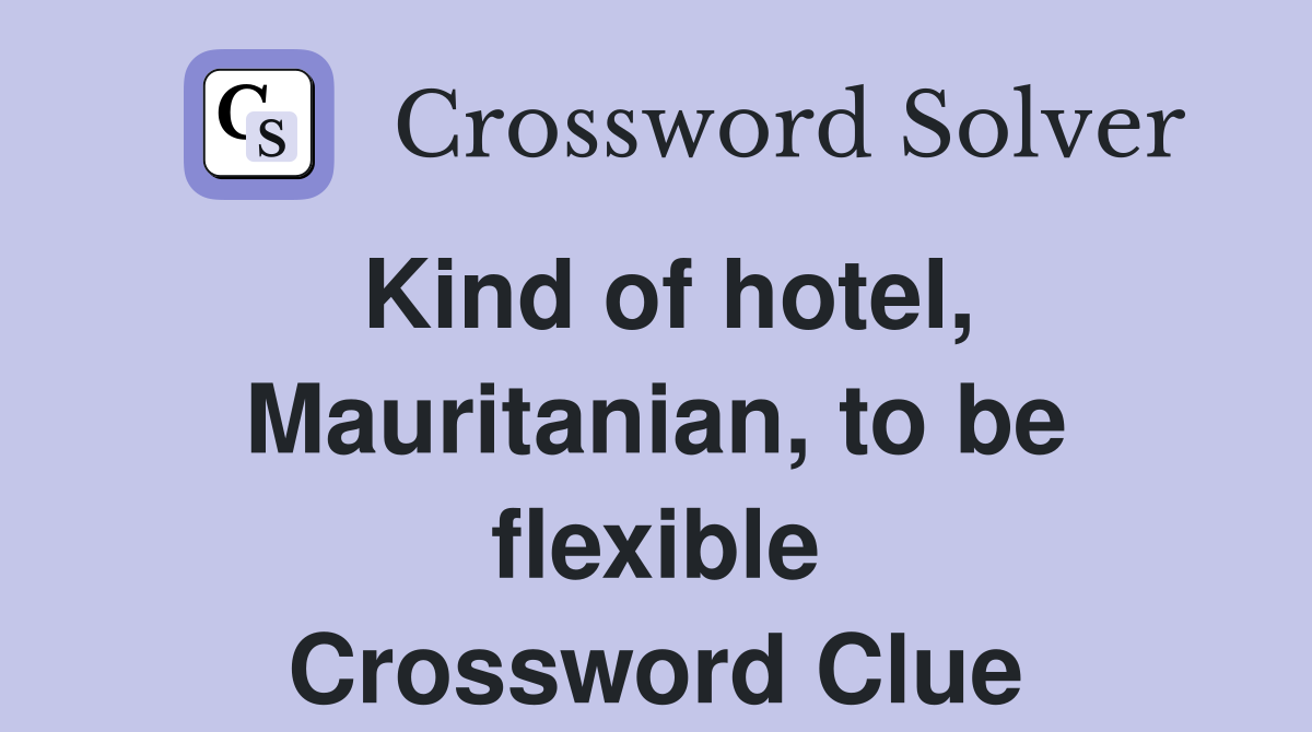 Kind of hotel, Mauritanian, to be flexible Crossword Clue