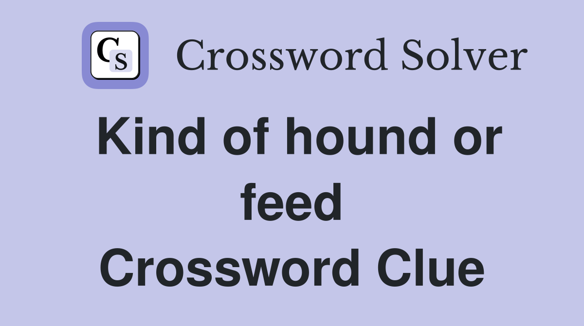 Kind of hound or feed Crossword Clue