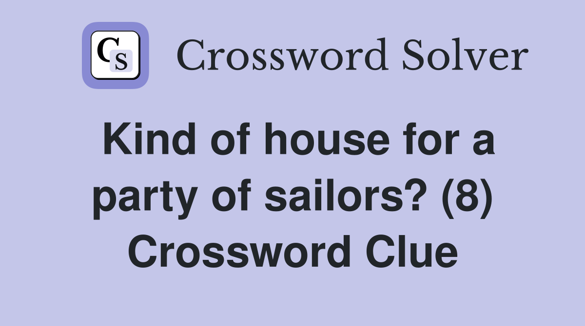Kind of house for a party of sailors? (8) Crossword Clue