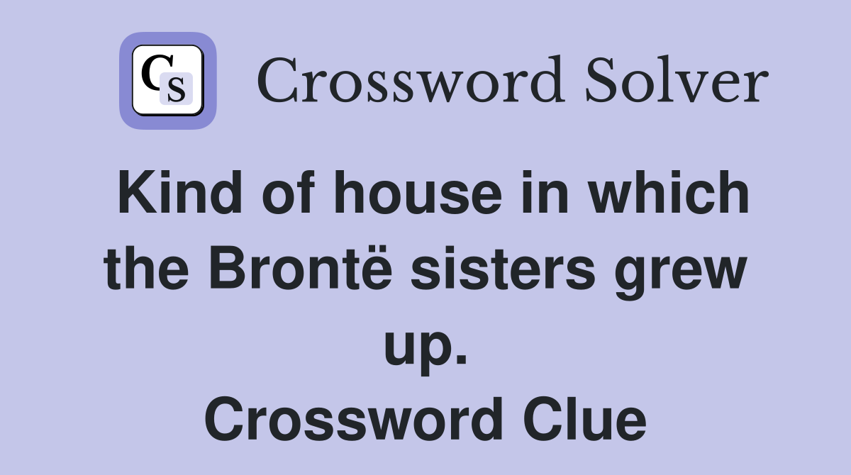 Kind of house in which the Brontë sisters grew up. Crossword Clue