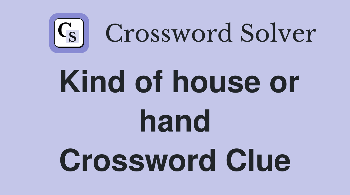 Kind of house or hand Crossword Clue