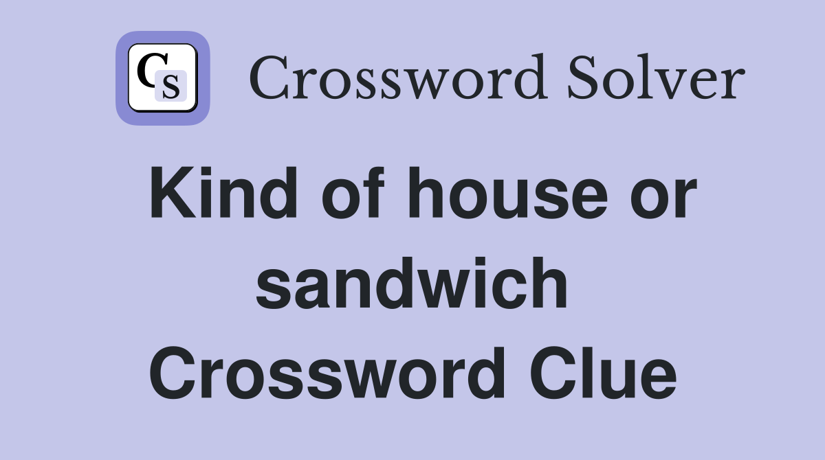 Kind of house or sandwich Crossword Clue