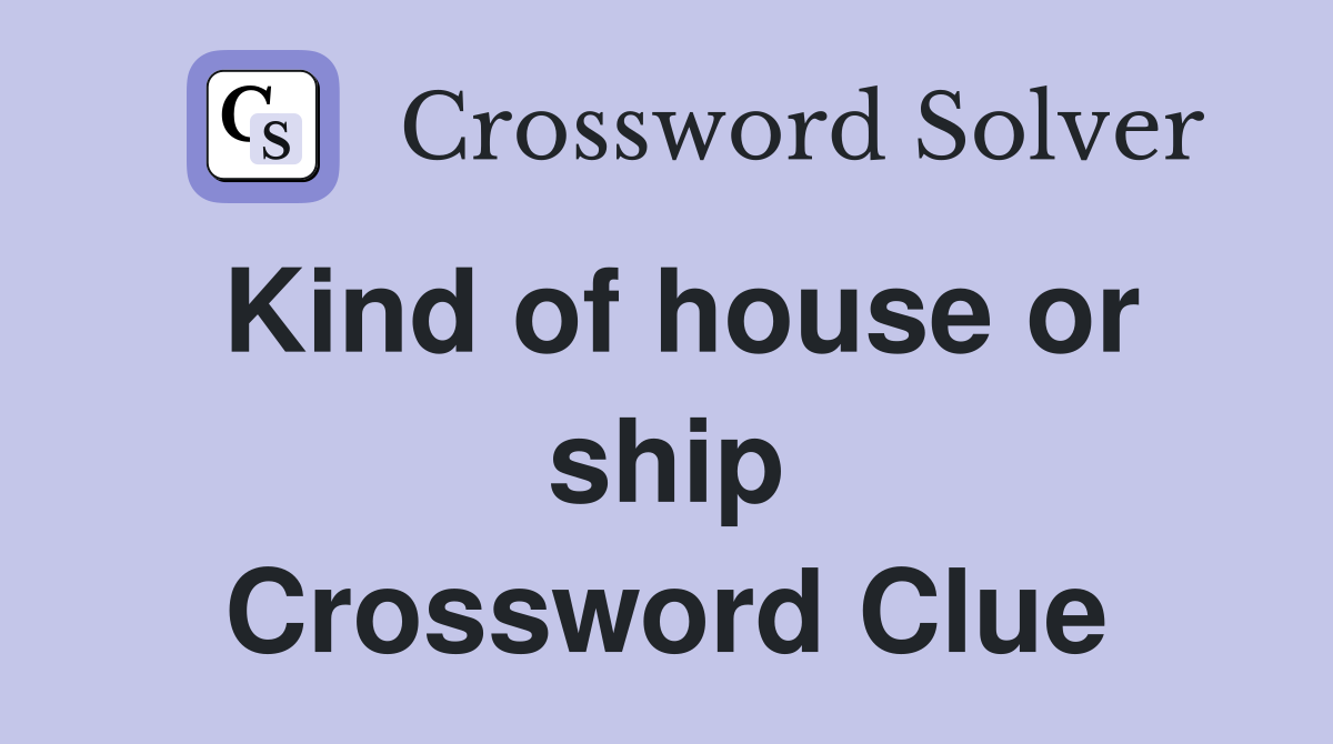 Kind of house or ship Crossword Clue
