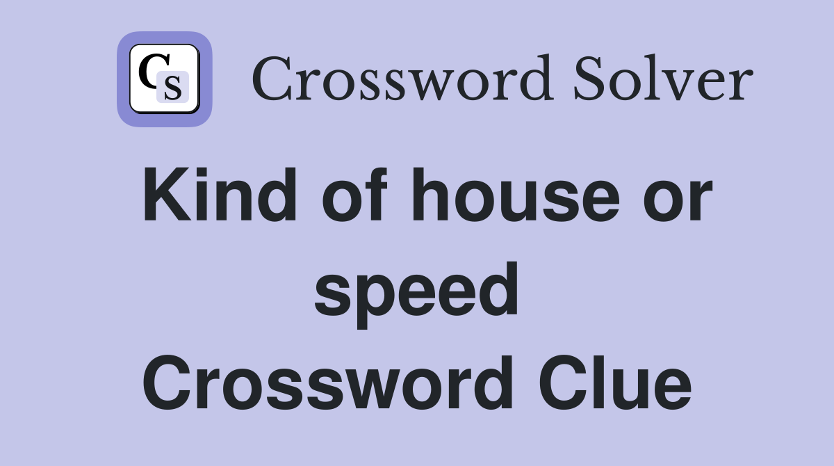 Kind of house or speed Crossword Clue