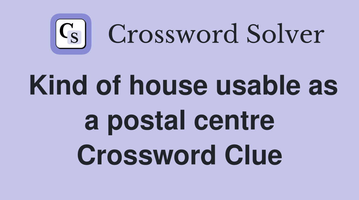 Kind of house usable as a postal centre Crossword Clue