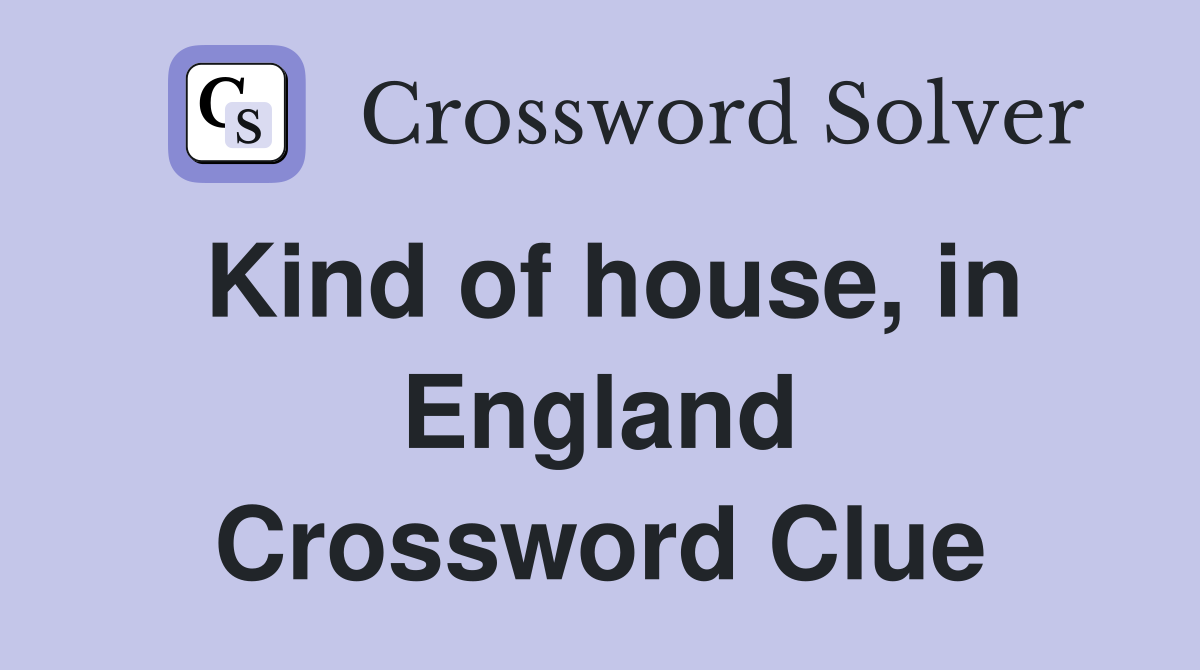 Kind of house, in England Crossword Clue