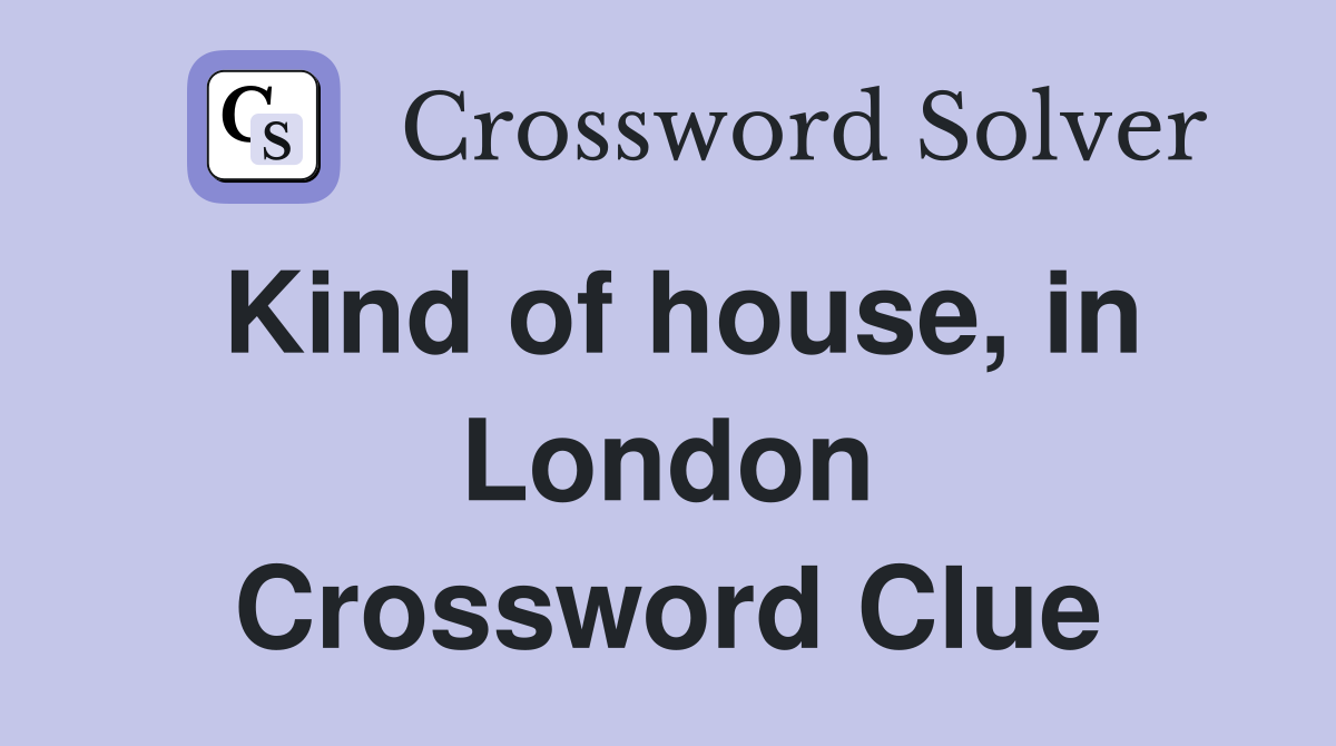 Kind of house, in London Crossword Clue
