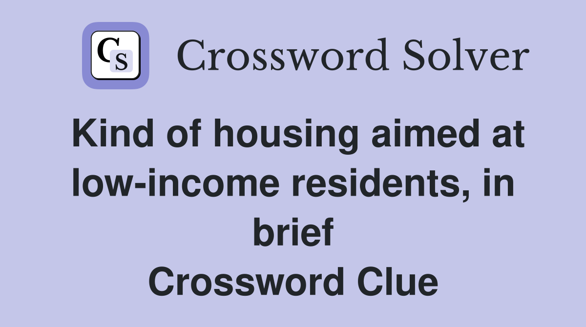 Kind of housing aimed at low-income residents, in brief Crossword Clue