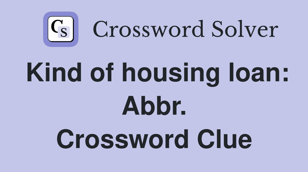 Kind of housing loan: Abbr. Crossword Clue