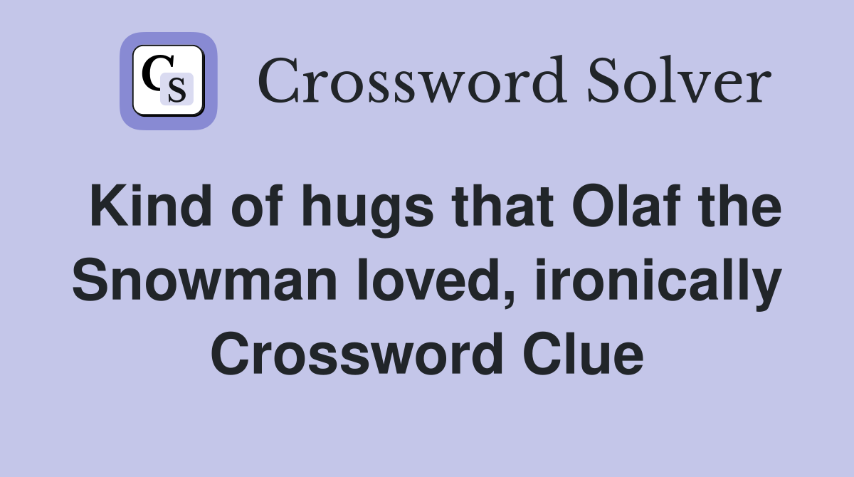 Kind of hugs that Olaf the Snowman loved, ironically Crossword Clue