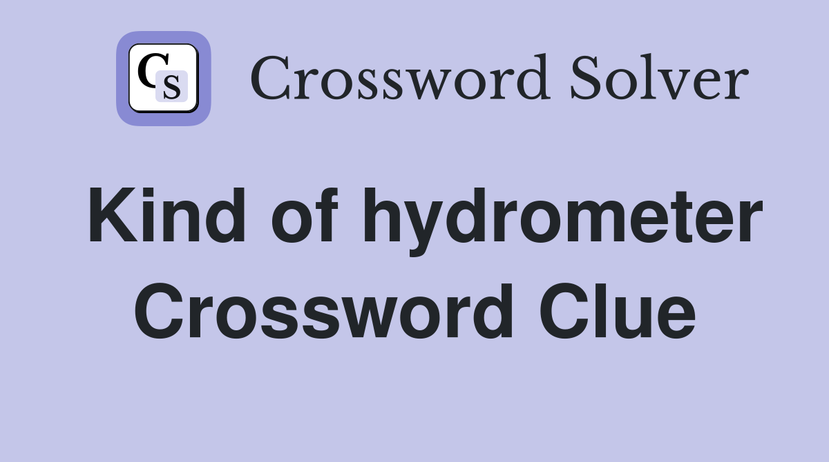 Kind of hydrometer Crossword Clue