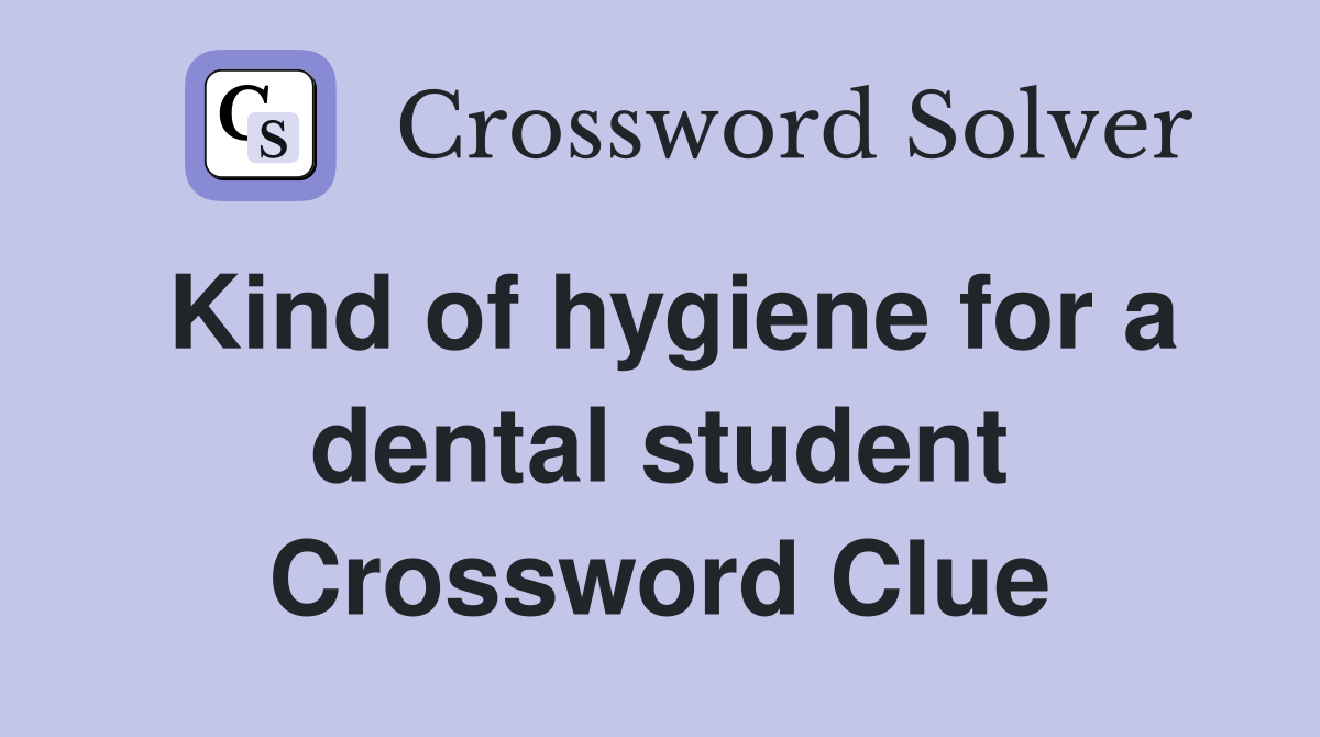 Kind of hygiene for a dental student Crossword Clue