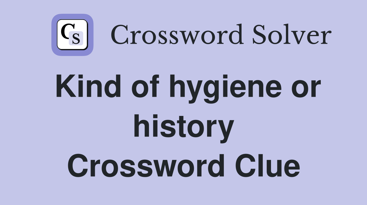 Kind of hygiene or history Crossword Clue