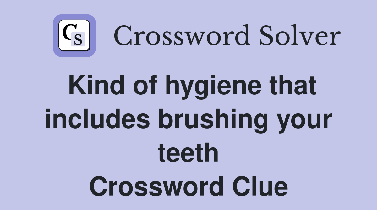 Kind of hygiene that includes brushing your teeth Crossword Clue