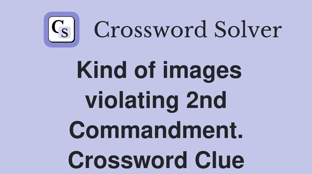 Kind of images violating 2nd Commandment. Crossword Clue