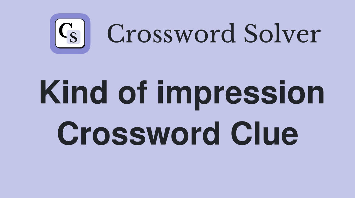 Kind of impression Crossword Clue