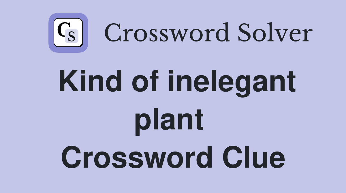 Kind of inelegant plant  Crossword Clue