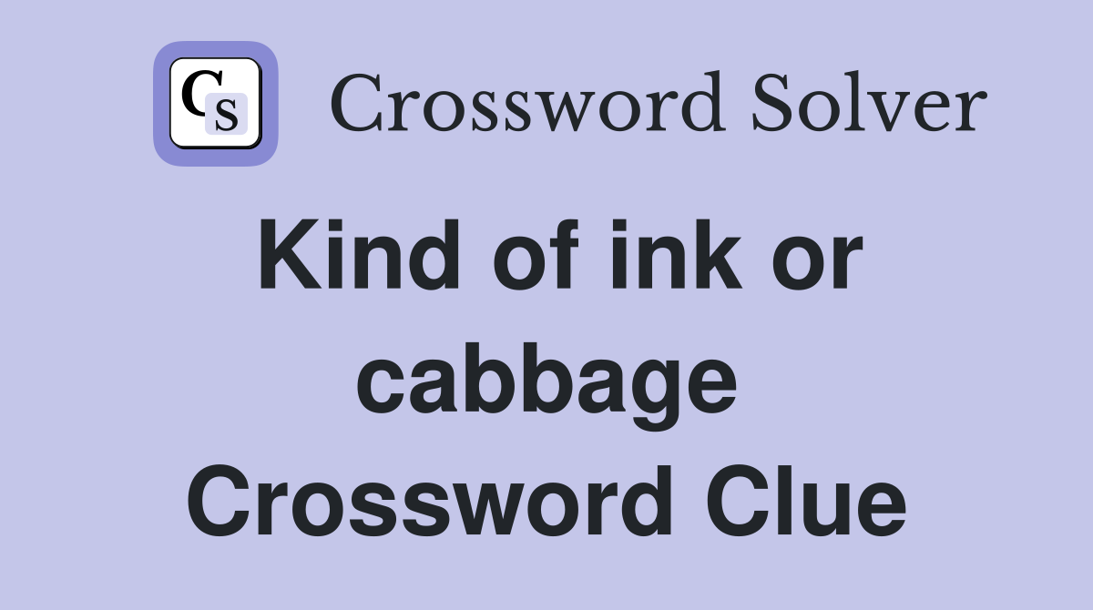 Kind of ink or cabbage Crossword Clue