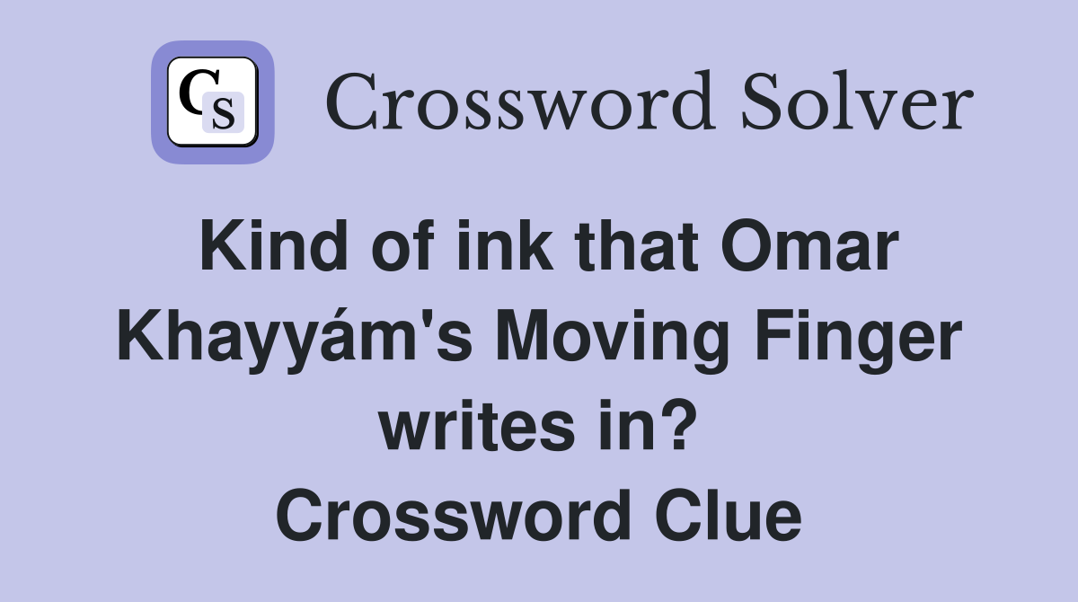 Kind of ink that Omar Khayyám's Moving Finger writes in? Crossword Clue