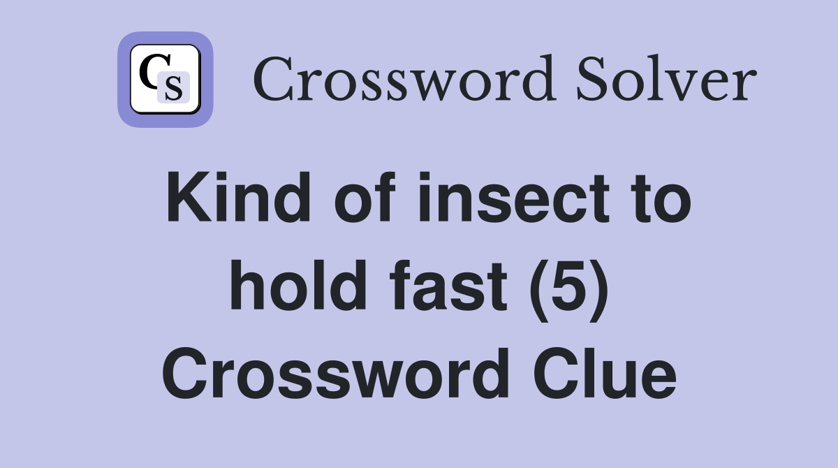 Kind of insect to hold fast (5) Crossword Clue