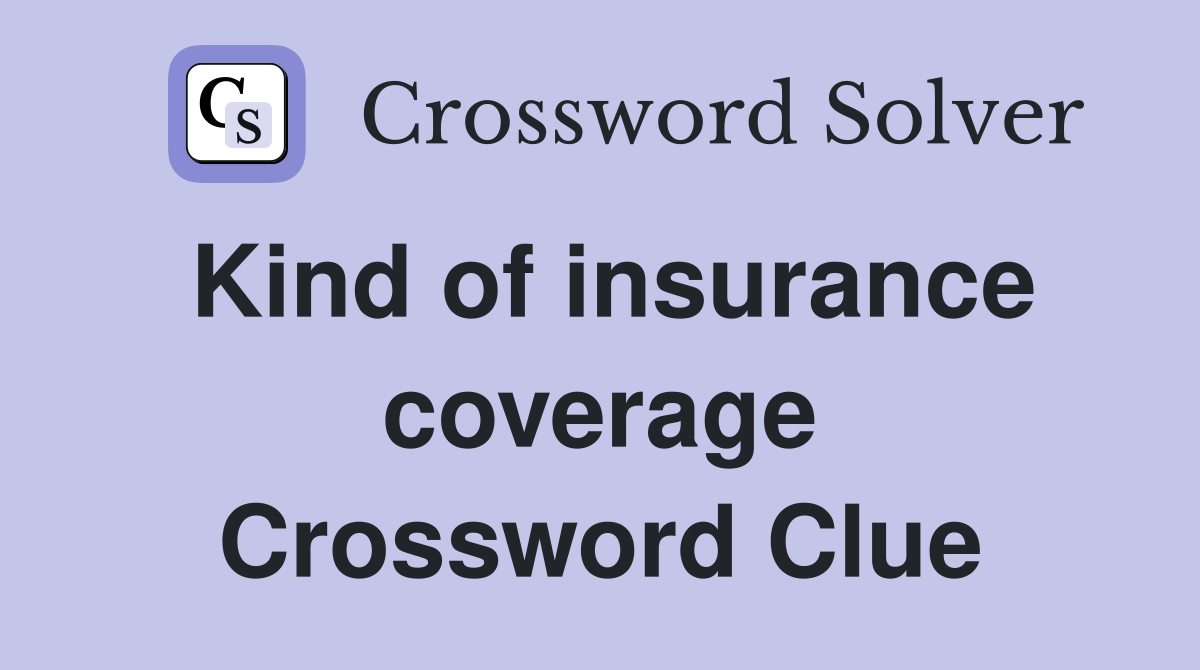 Kind of insurance coverage Crossword Clue