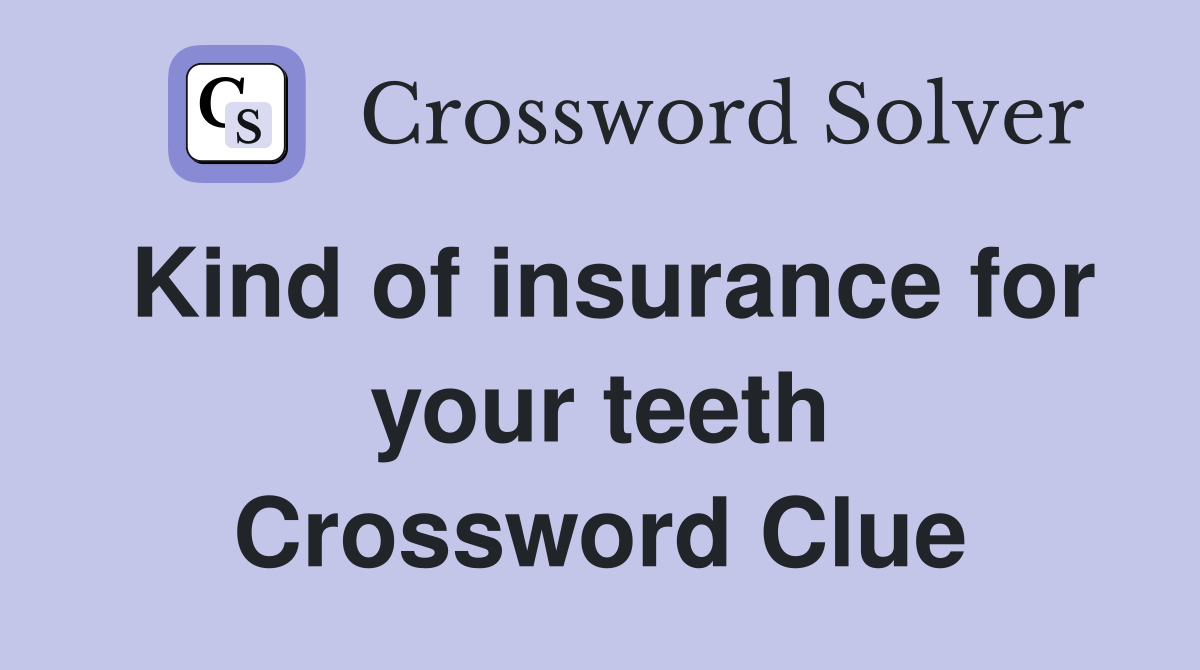 Kind of insurance for your teeth Crossword Clue