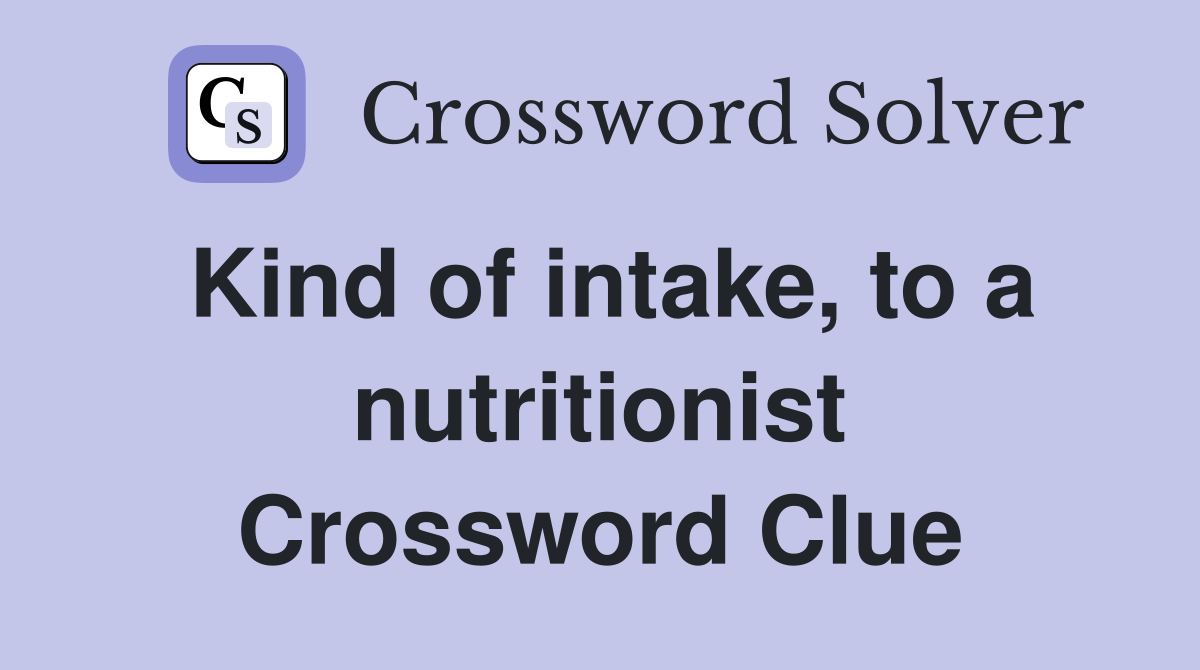 Kind of intake, to a nutritionist Crossword Clue
