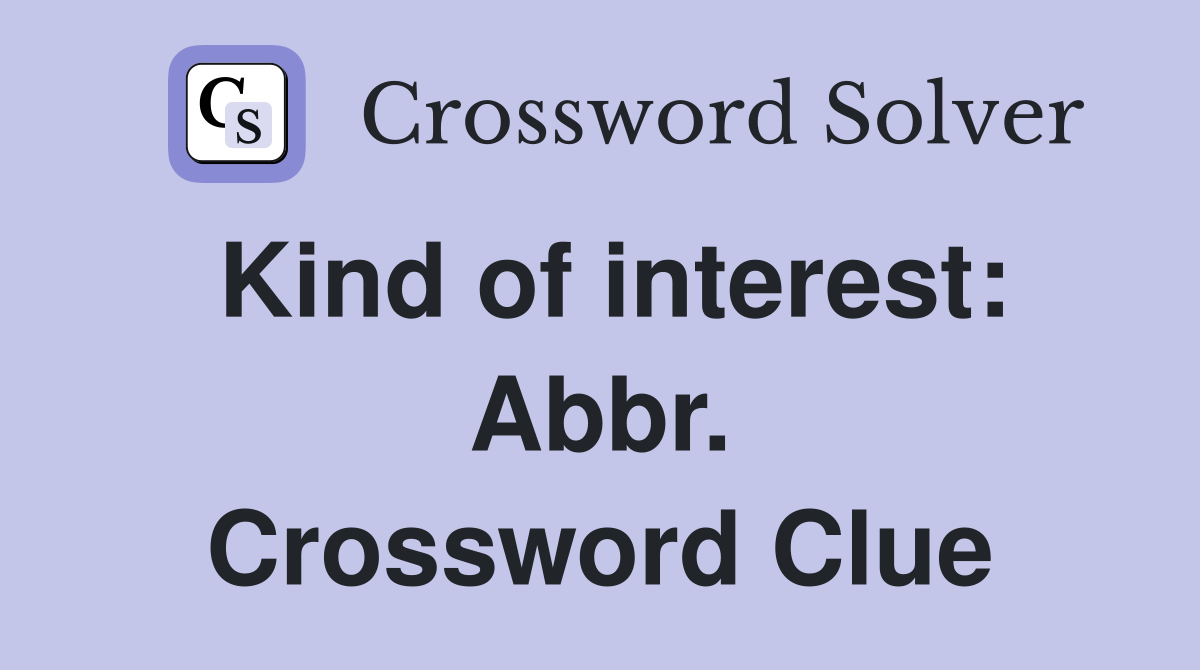Kind of interest: Abbr. Crossword Clue