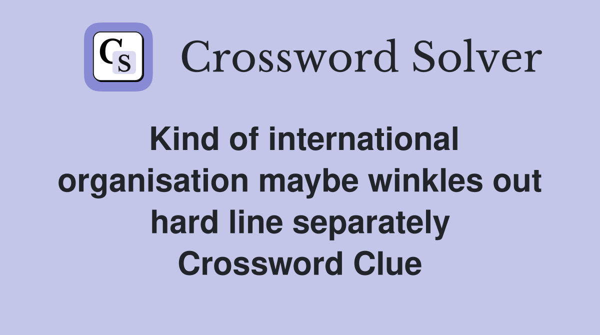 Kind of international organisation maybe winkles out hard line separately Crossword Clue