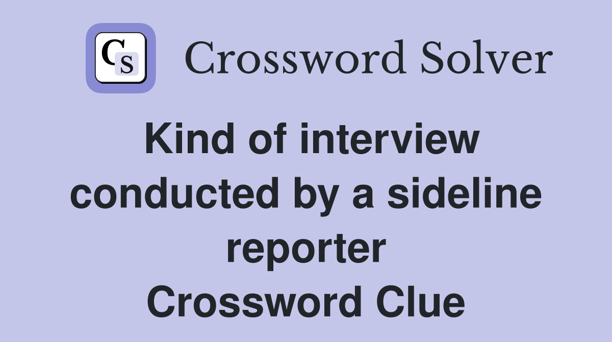 Kind of interview conducted by a sideline reporter Crossword Clue