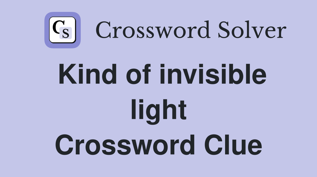 Kind of invisible light Crossword Clue