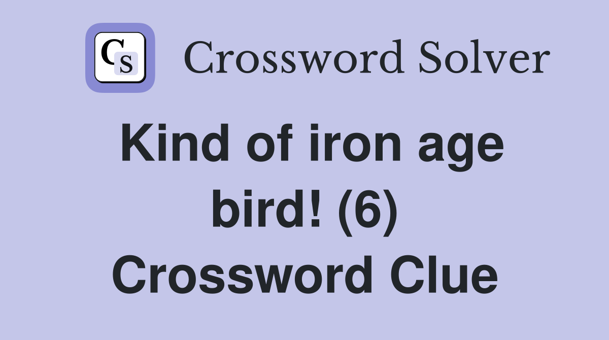 Kind of iron age bird! (6) Crossword Clue