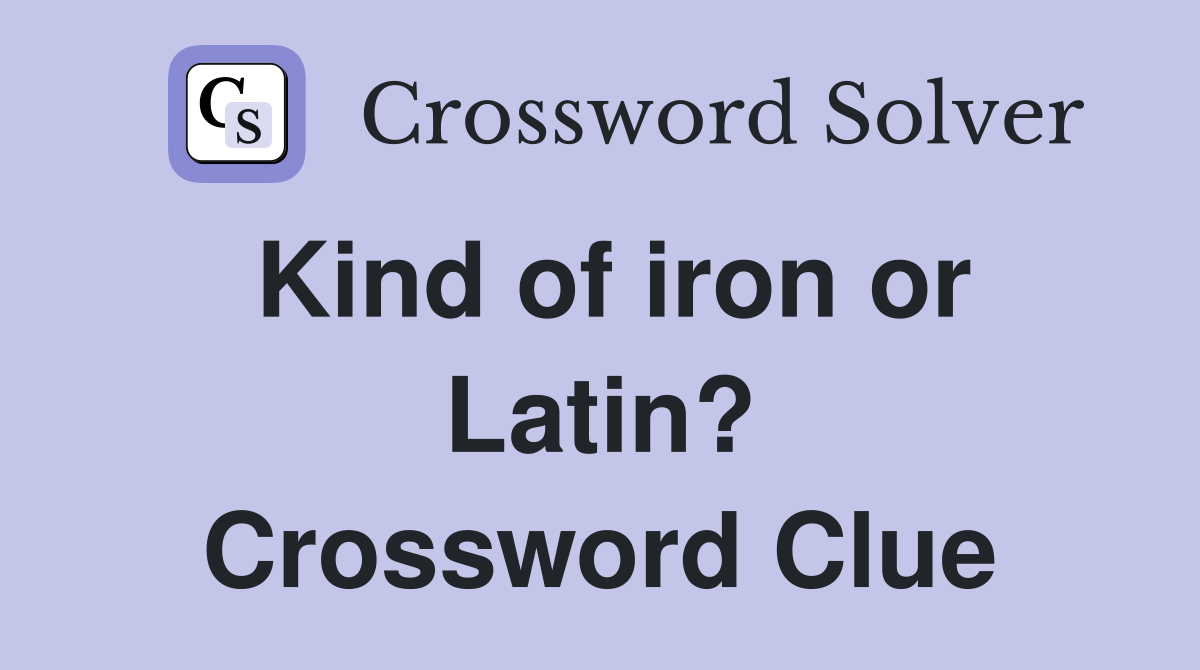 Kind of iron or Latin? Crossword Clue