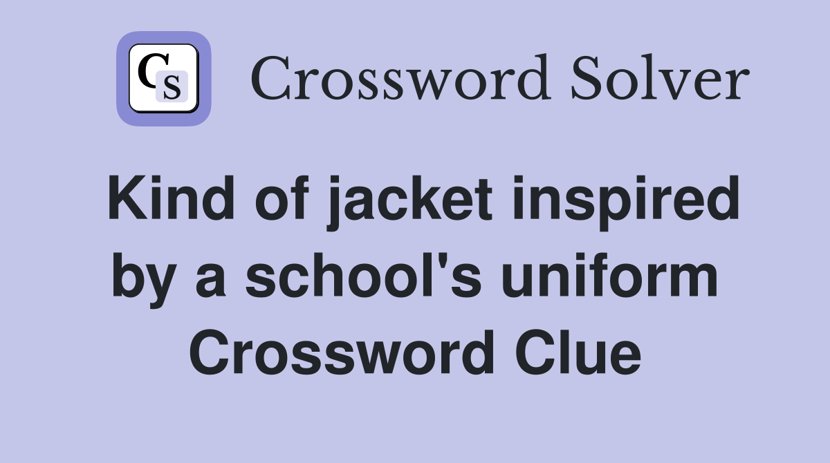Kind of jacket inspired by a school's uniform Crossword Clue