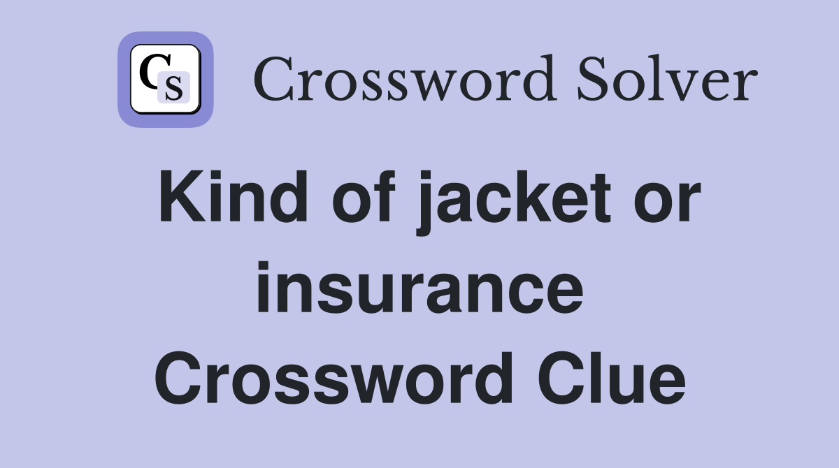 Kind of jacket or insurance Crossword Clue