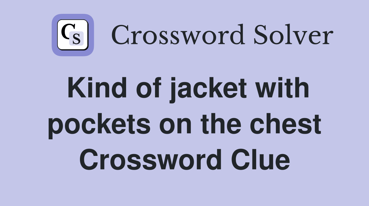 Kind of jacket with pockets on the chest Crossword Clue