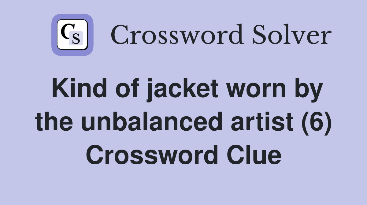 Kind of jacket worn by the unbalanced artist (6) Crossword Clue