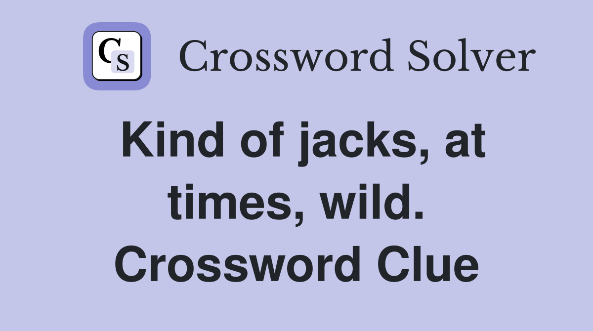 Kind of jacks, at times, wild. Crossword Clue