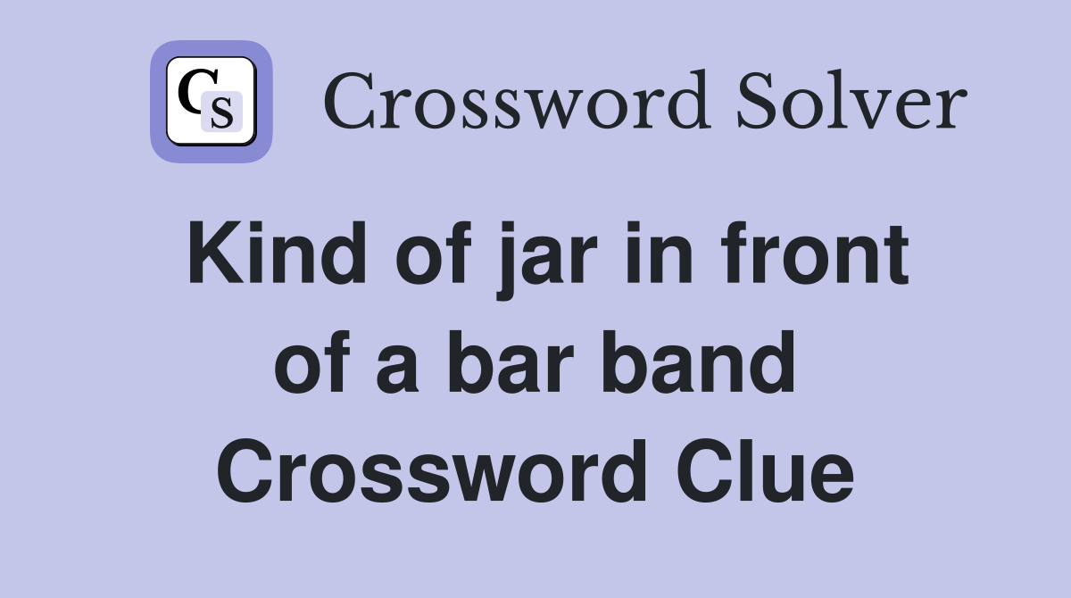 Kind of jar in front of a bar band Crossword Clue