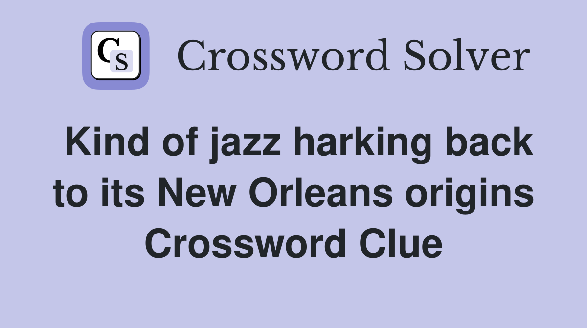 Kind of jazz harking back to its New Orleans origins Crossword Clue