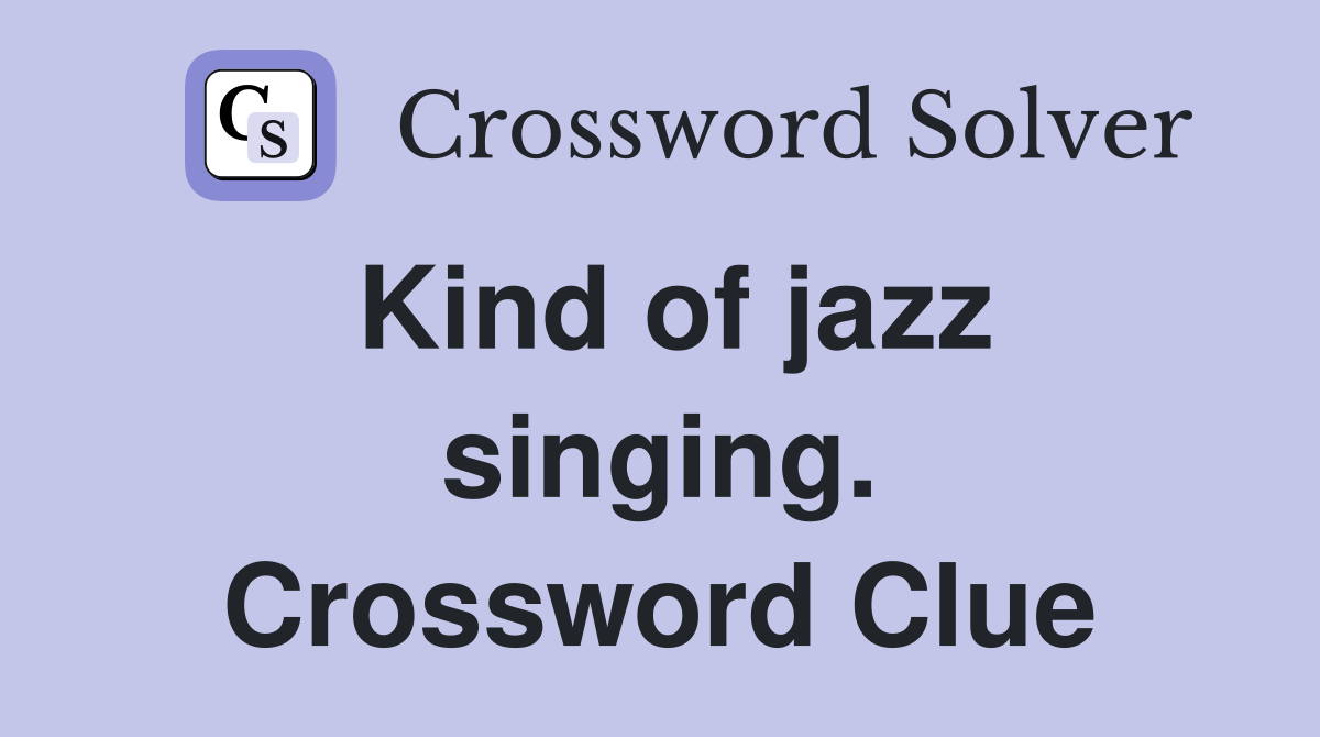 Kind of jazz singing. Crossword Clue