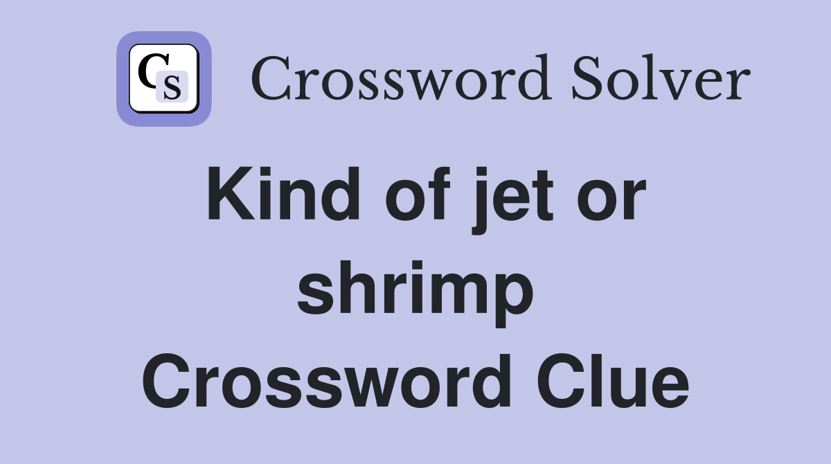 Kind of jet or shrimp Crossword Clue