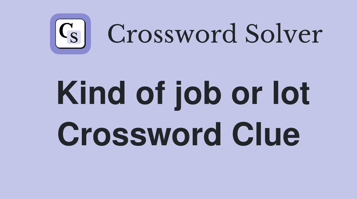 Kind of job or lot Crossword Clue