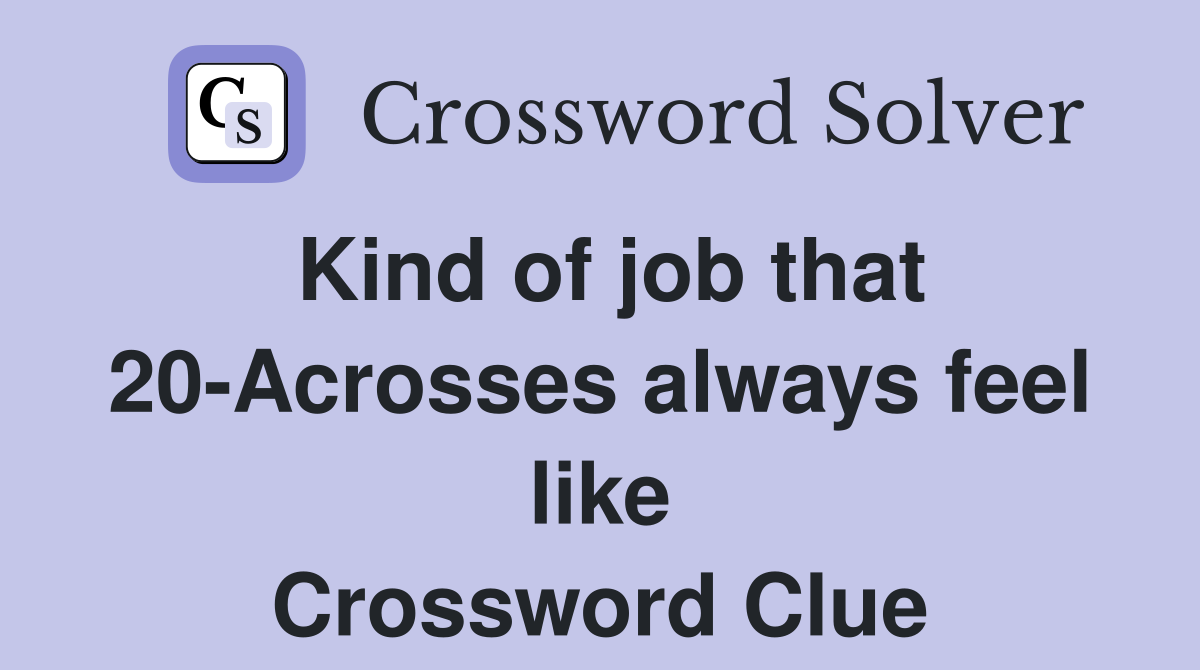 Kind of job that 20-Acrosses always feel like Crossword Clue