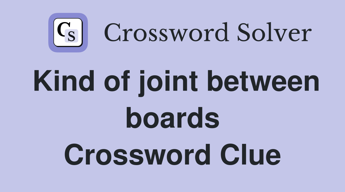Kind of joint between boards Crossword Clue