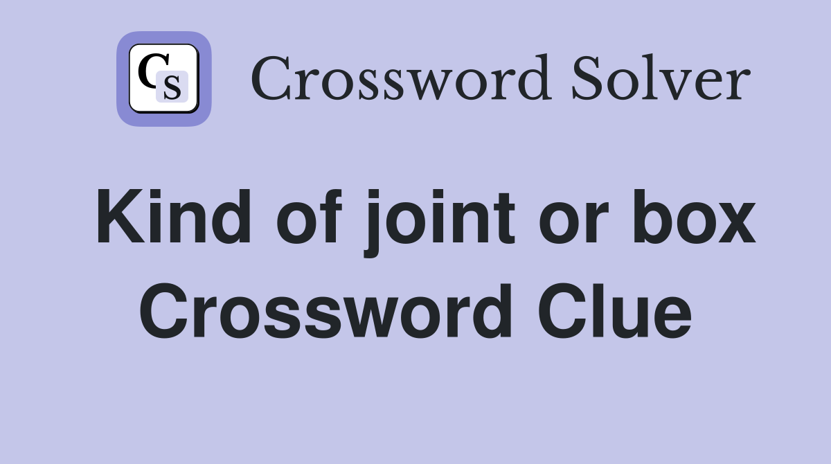 Kind of joint or box Crossword Clue