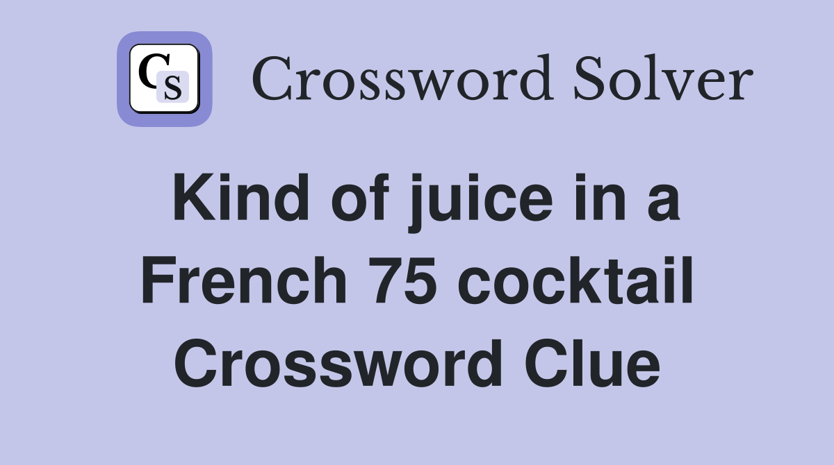 Kind of juice in a French 75 cocktail Crossword Clue