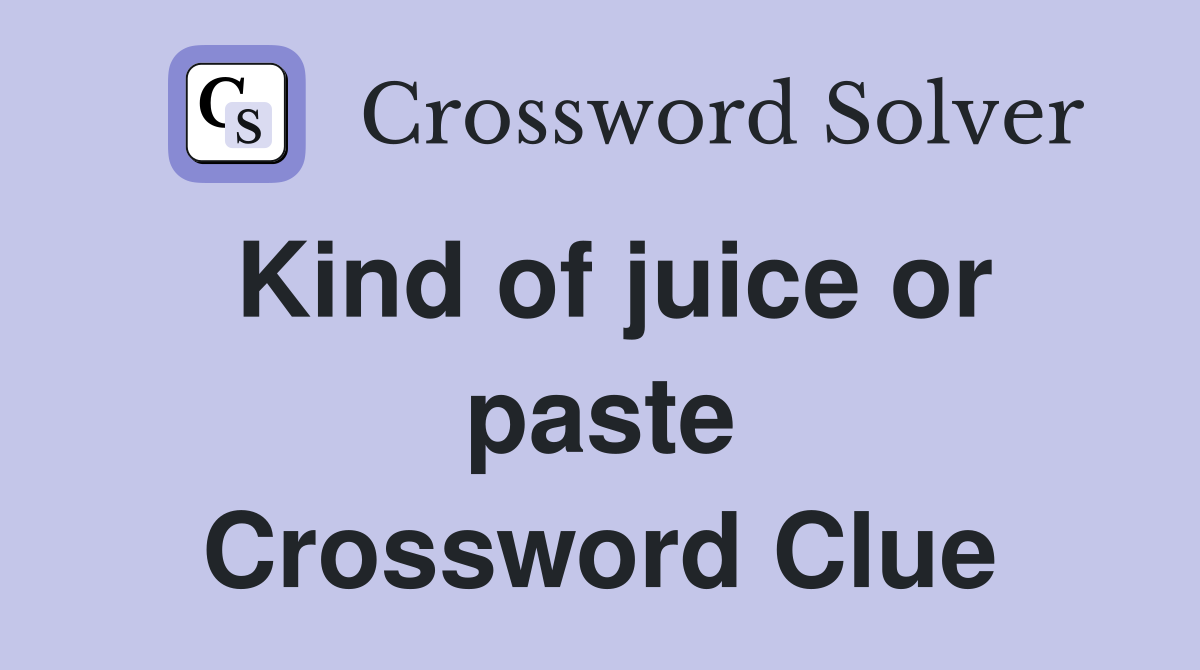 Kind of juice or paste Crossword Clue