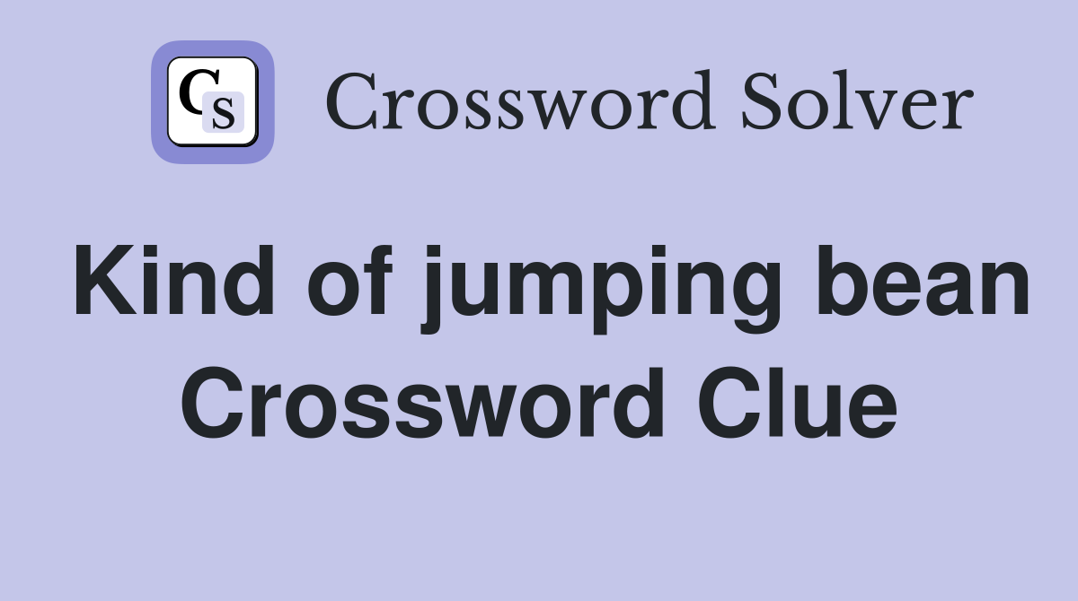 Kind of jumping bean Crossword Clue